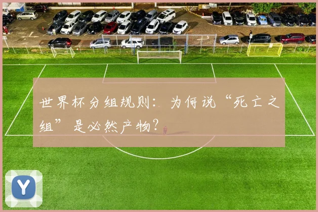 世界杯分组规则：为何说“死亡之组”是必然产物？